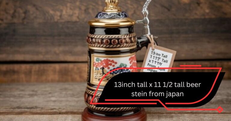 13inch Tall x 11 1/2 Tall Beer Stein from Japan – A Detailed Look into Craftsmanship, Culture, and Collectibility