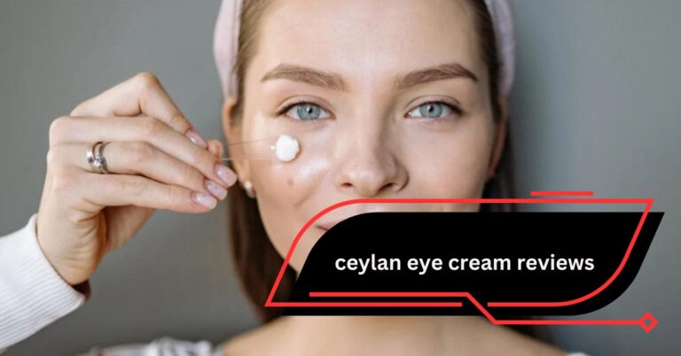 Ceylan Eye Cream Reviews – An In-Depth Guide for 2024