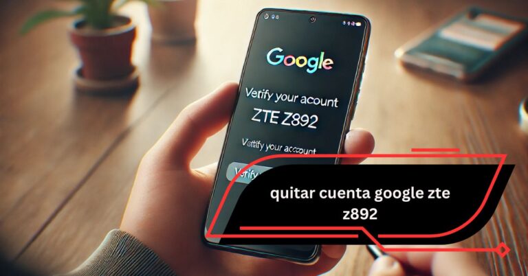 Ultimate Guide: How to “Quitar Cuenta Google ZTE Z892” Hassle-Free