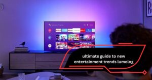 ultimate guide to new entertainment trends lumolog