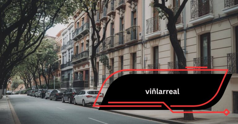 Exploring the Cultural and Historical Significance of Viñlarreal