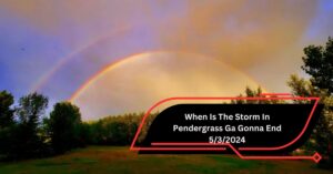 When Is The Storm In Pendergrass Ga Gonna End 5/3/2024