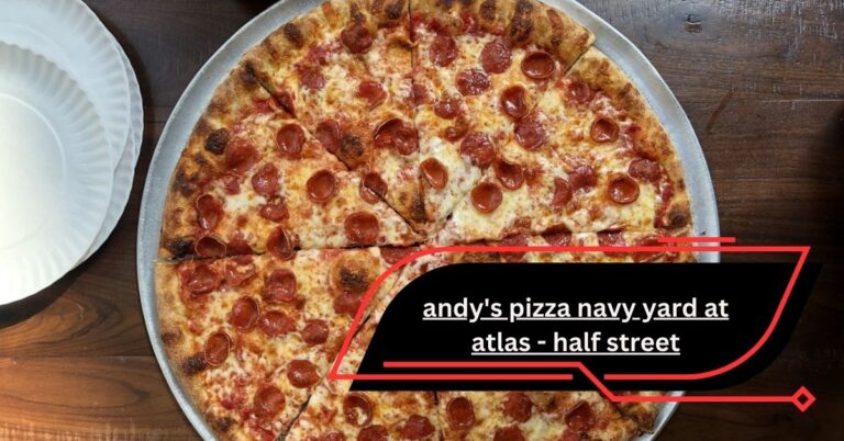 Andy’s Pizza Navy Yard at Atlas – Half Street  Your Ultimate Guide to DC’s Favorite Pizza Spot